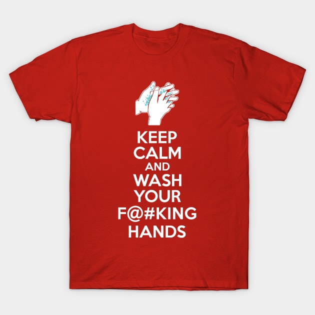 Keep Calm and Wash Your Effin Hands T-Shirt by DCLawrenceUK